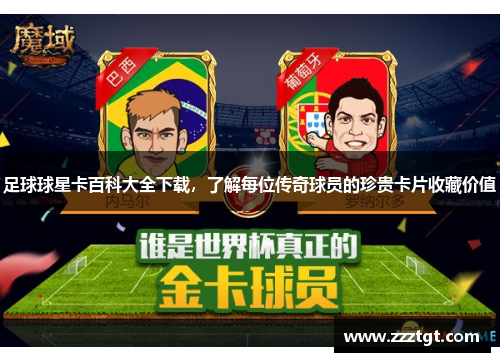 足球球星卡百科大全下载，了解每位传奇球员的珍贵卡片收藏价值